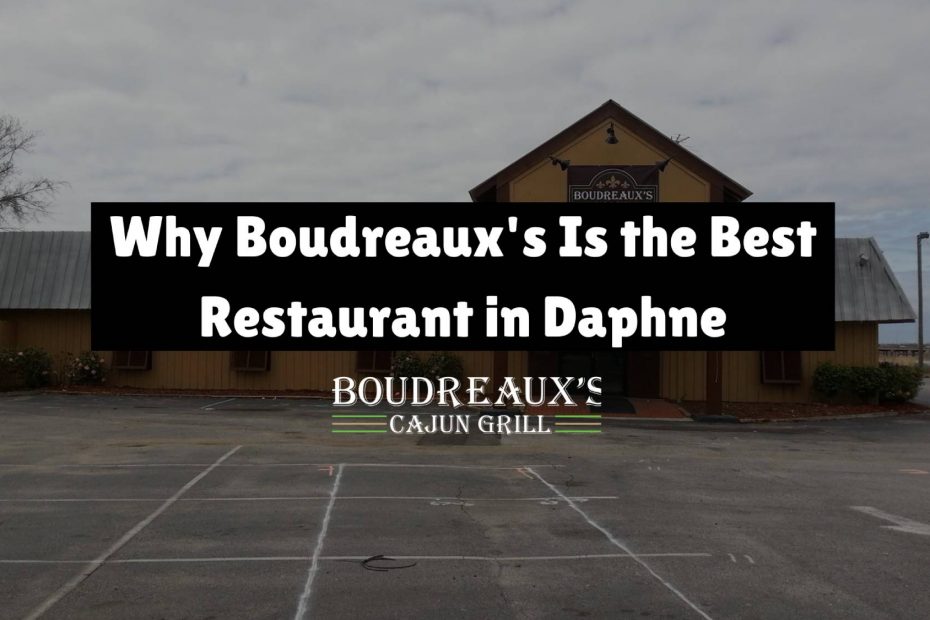 Why Boudreaux's Is The Best Restaurant in Daphne