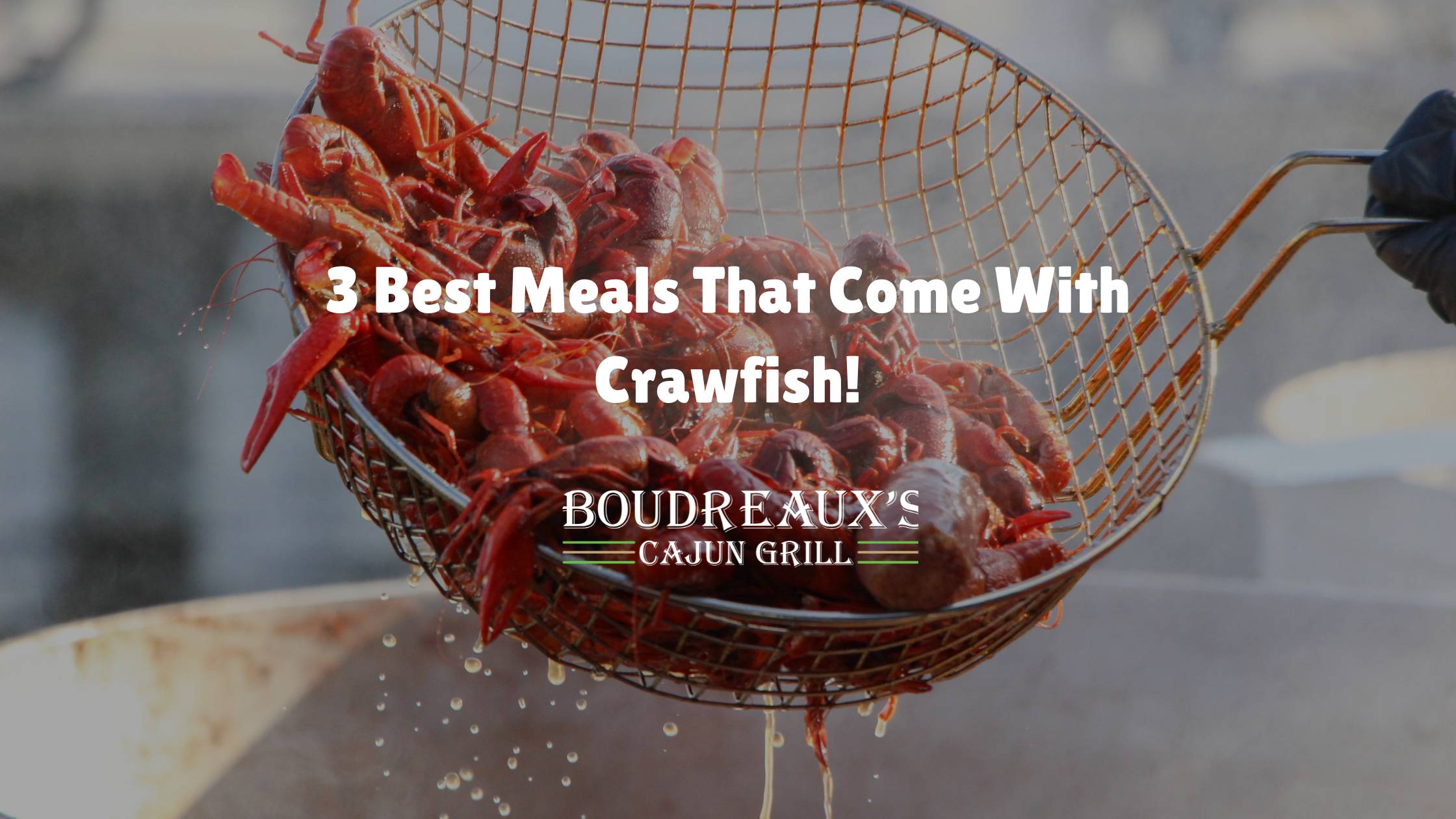 3 best meals that come with crawfish - boudreauxs