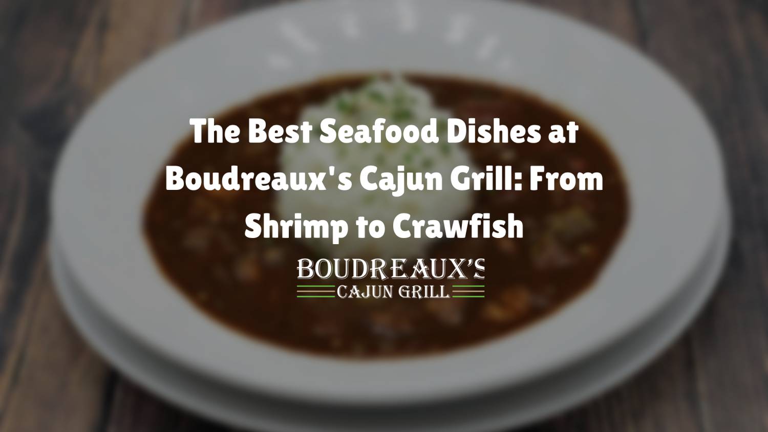 The Best Seafood Dishes at Boudreaux's Cajun Grill: From Shrimp to Crawfish