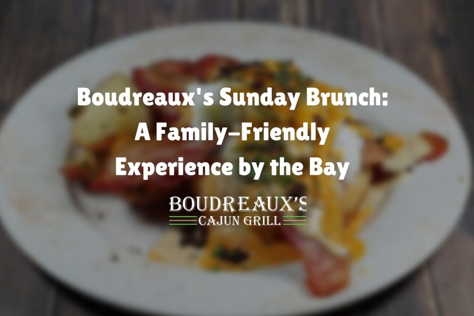 Boudreaux’s Sunday Brunch: A Family-Friendly Experience by the Bay