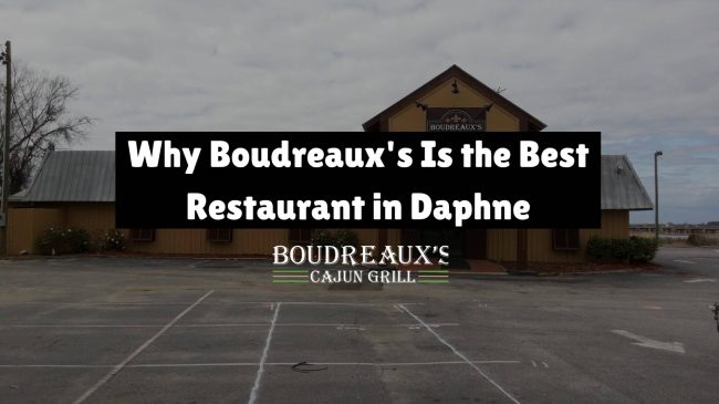 Why Boudreaux's Is The Best Restaurant in Daphne